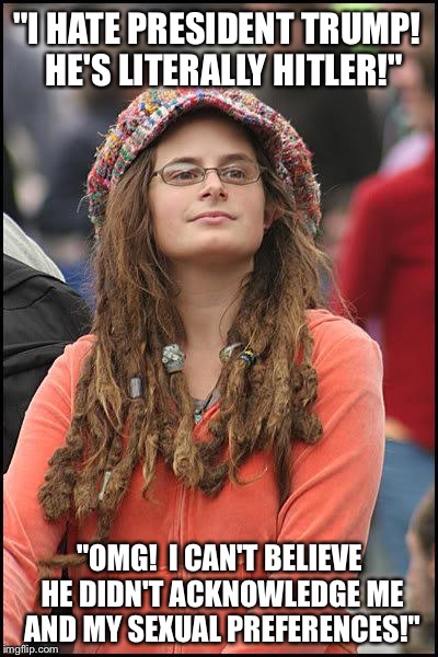 Hippie | "I HATE PRESIDENT TRUMP!  HE'S LITERALLY HITLER!"; "OMG!  I CAN'T BELIEVE HE DIDN'T ACKNOWLEDGE ME AND MY SEXUAL PREFERENCES!" | image tagged in hippie | made w/ Imgflip meme maker