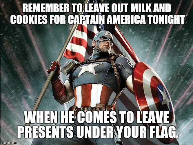 Captain America Flag Shield | REMEMBER TO LEAVE OUT MILK AND COOKIES FOR CAPTAIN AMERICA TONIGHT; WHEN HE COMES TO LEAVE PRESENTS UNDER YOUR FLAG. | image tagged in captain america flag shield | made w/ Imgflip meme maker