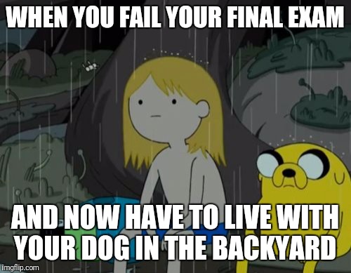 Life Sucks Meme | WHEN YOU FAIL YOUR FINAL EXAM; AND NOW HAVE TO LIVE WITH YOUR DOG IN THE BACKYARD | image tagged in memes,life sucks | made w/ Imgflip meme maker