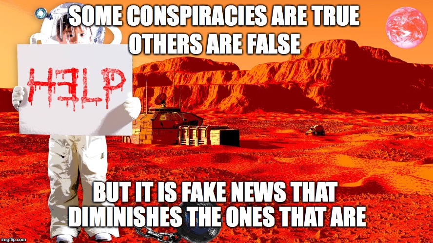 Conspiratorial Diminishment | SOME CONSPIRACIES ARE TRUE; OTHERS ARE FALSE; BUT IT IS FAKE NEWS THAT DIMINISHES THE ONES THAT ARE | image tagged in conspiracy theory,mars,slave,children,true,false | made w/ Imgflip meme maker