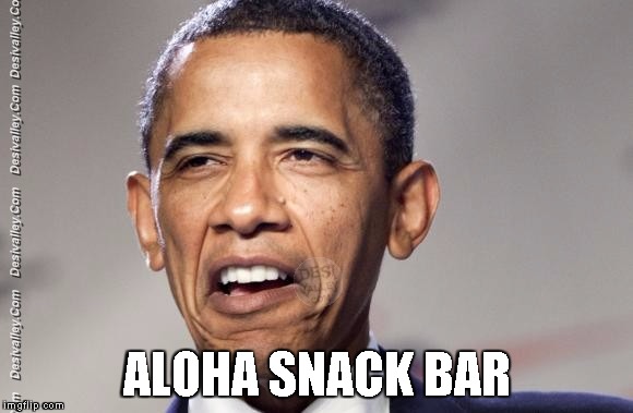 Barak Weird Face | ALOHA SNACK BAR | image tagged in barak weird face | made w/ Imgflip meme maker