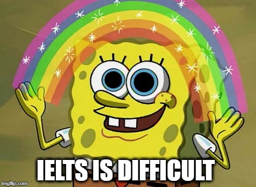 Imagination Spongebob | IELTS IS DIFFICULT | image tagged in memes,imagination spongebob | made w/ Imgflip meme maker