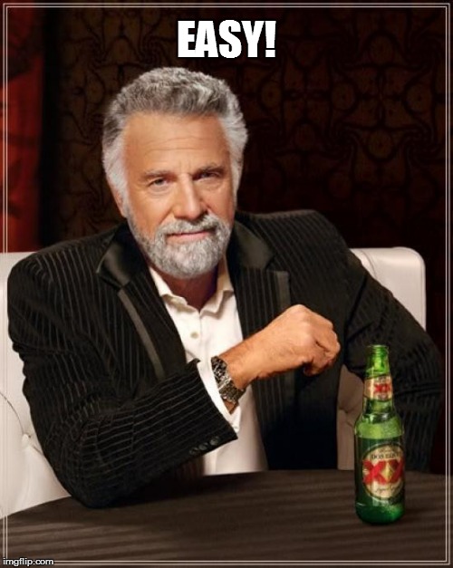 The Most Interesting Man In The World Meme | EASY! | image tagged in memes,the most interesting man in the world | made w/ Imgflip meme maker