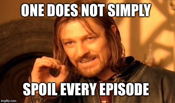 ONE DOES NOT SIMPLY SPOIL EVERY EPISODE | image tagged in memes,one does not simply | made w/ Imgflip meme maker