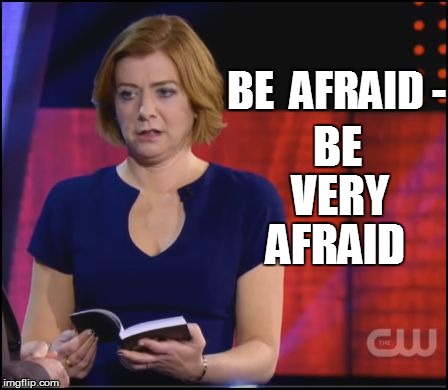 BE  AFRAID - AFRAID BE VERY | made w/ Imgflip meme maker
