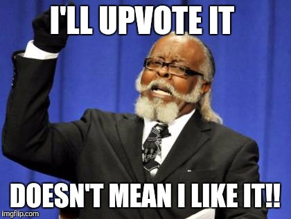 Too Damn High Meme | I'LL UPVOTE IT DOESN'T MEAN I LIKE IT!! | image tagged in memes,too damn high | made w/ Imgflip meme maker