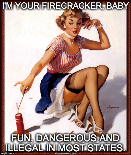 4th of July Fireworks! | I'M YOUR FIRECRACKER, BABY; FUN, DANGEROUS AND ILLEGAL IN MOST STATES. | image tagged in janey mack meme,flirty meme,funny,vintage,pinup,fun dangerous and illegal in most states | made w/ Imgflip meme maker