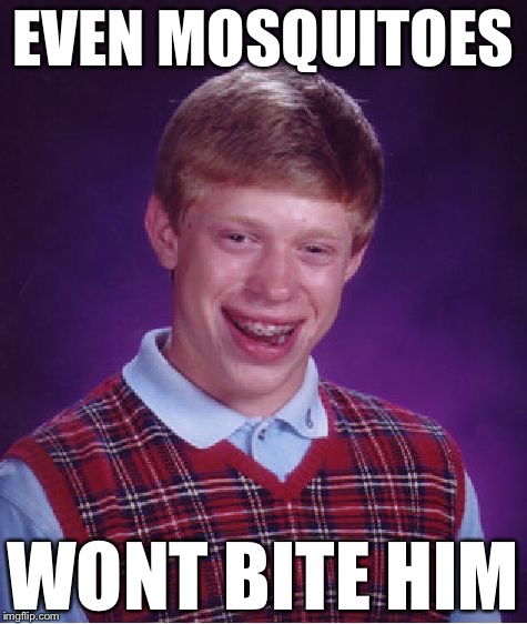 Bad Luck Brian Meme | EVEN MOSQUITOES WONT BITE HIM | image tagged in memes,bad luck brian | made w/ Imgflip meme maker
