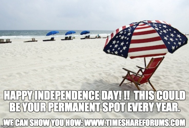 HAPPY INDEPENDENCE DAY!
!!  THIS COULD BE YOUR PERMANENT SPOT EVERY YEAR. WE CAN SHOW YOU HOW: WWW.TIMESHAREFORUMS.COM | made w/ Imgflip meme maker