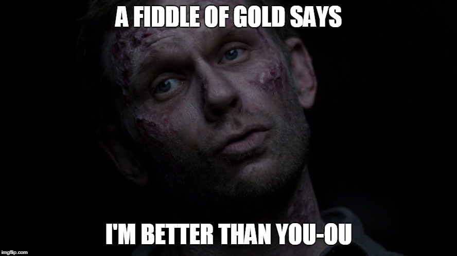 A FIDDLE OF GOLD SAYS; I'M BETTER THAN YOU-OU | image tagged in i'm better than you,supernatural,lucifer | made w/ Imgflip meme maker