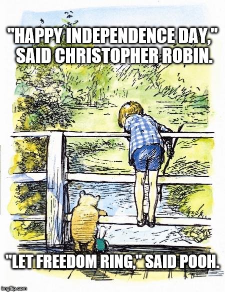 Pooh Sticks | "HAPPY INDEPENDENCE DAY," SAID CHRISTOPHER ROBIN. "LET FREEDOM RING," SAID POOH. | image tagged in pooh sticks | made w/ Imgflip meme maker