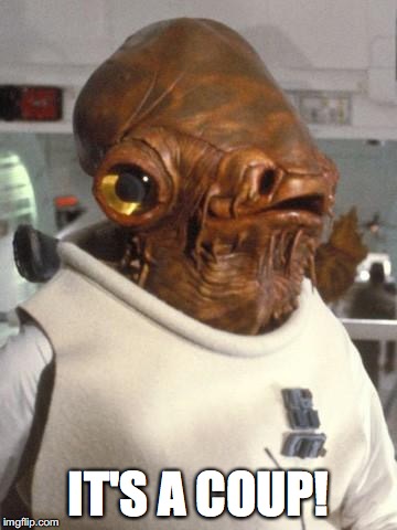 Admiral Ackbar | IT'S A COUP! | image tagged in admiral ackbar | made w/ Imgflip meme maker