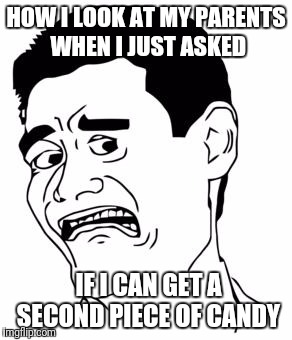 Yao Ming Scared | HOW I LOOK AT MY PARENTS WHEN I JUST ASKED; IF I CAN GET A SECOND PIECE OF CANDY | image tagged in yao ming scared | made w/ Imgflip meme maker