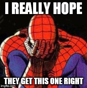 Sad Spiderman | I REALLY HOPE; THEY GET THIS ONE RIGHT | image tagged in memes,sad spiderman,spiderman | made w/ Imgflip meme maker
