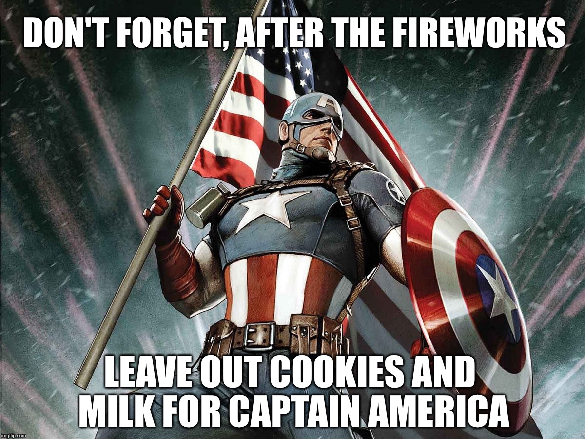 Captain America Flag Shield | DON'T FORGET, AFTER THE FIREWORKS; LEAVE OUT COOKIES AND MILK FOR CAPTAIN AMERICA | image tagged in captain america flag shield | made w/ Imgflip meme maker