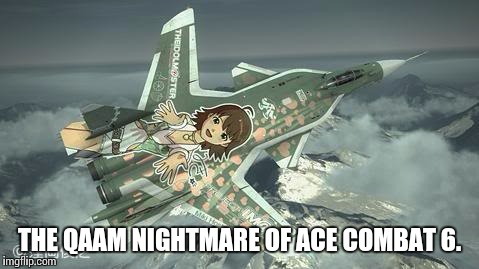 THE QAAM NIGHTMARE OF ACE COMBAT 6. | image tagged in su-47_miki-ex | made w/ Imgflip meme maker