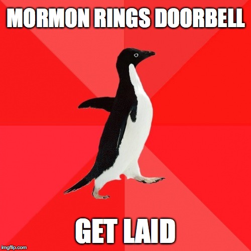 Socially Awesome Penguin |  MORMON RINGS DOORBELL; GET LAID | image tagged in memes,socially awesome penguin | made w/ Imgflip meme maker