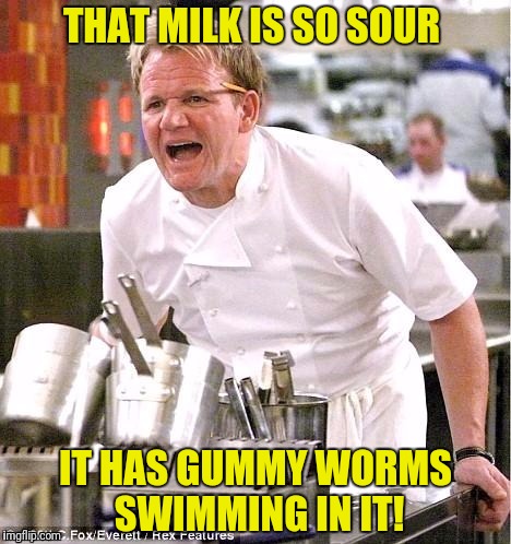 THAT MILK IS SO SOUR IT HAS GUMMY WORMS SWIMMING IN IT! | made w/ Imgflip meme maker