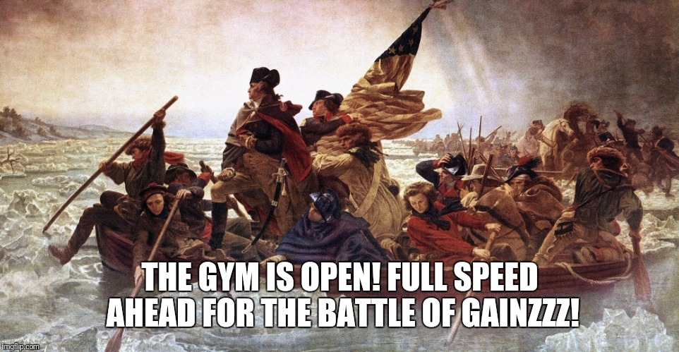 Washington's war | THE GYM IS OPEN! FULL SPEED AHEAD FOR THE BATTLE OF GAINZZZ! | image tagged in gym,george washington,comedy | made w/ Imgflip meme maker