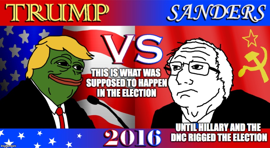 Trump vs. Sanders | THIS IS WHAT WAS SUPPOSED TO HAPPEN IN THE ELECTION; UNTIL HILLARY AND THE DNC RIGGED THE ELECTION | image tagged in donald trump,bernie sanders,election 2016,memes | made w/ Imgflip meme maker