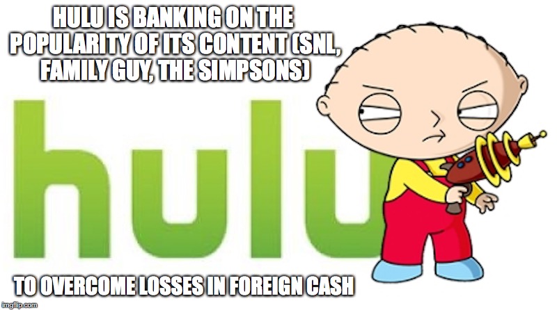 Hulu's Current Situation | HULU IS BANKING ON THE POPULARITY OF ITS CONTENT (SNL, FAMILY GUY, THE SIMPSONS); TO OVERCOME LOSSES IN FOREIGN CASH | image tagged in hulu,memes | made w/ Imgflip meme maker
