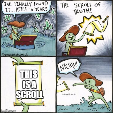 The Scroll Of Truth Meme | THIS IS A SCROLL | image tagged in the scroll of truth | made w/ Imgflip meme maker
