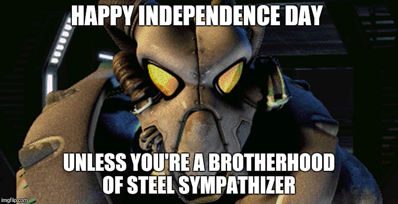 HAPPY INDEPENDENCE DAY; UNLESS YOU'RE A BROTHERHOOD OF STEEL SYMPATHIZER | image tagged in enclave | made w/ Imgflip meme maker