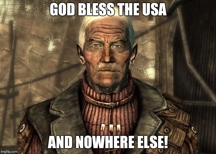 GOD BLESS THE USA; AND NOWHERE ELSE! | image tagged in anyone remember this guy | made w/ Imgflip meme maker