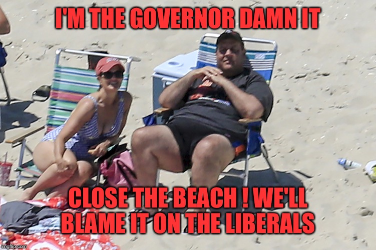 I'M THE GOVERNOR DAMN IT CLOSE THE BEACH ! WE'LL BLAME IT ON THE LIBERALS | made w/ Imgflip meme maker