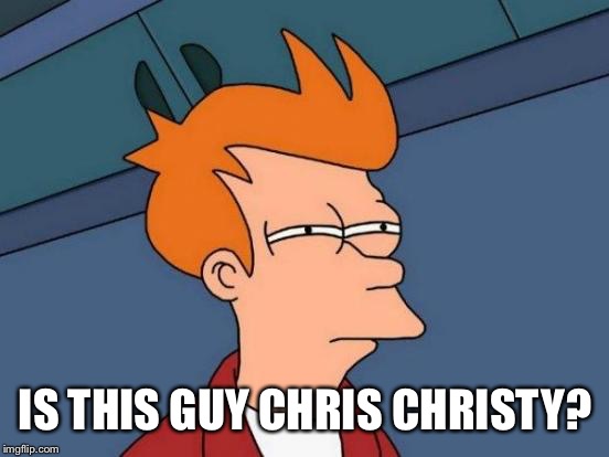 Futurama Fry Meme | IS THIS GUY CHRIS CHRISTY? | image tagged in memes,futurama fry | made w/ Imgflip meme maker