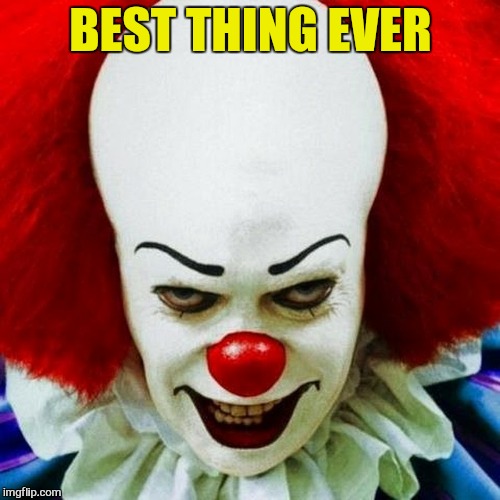 Pennywise | BEST THING EVER | image tagged in pennywise | made w/ Imgflip meme maker