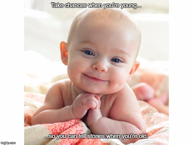 Cute Baby | Take chances when you're young... ...so you can tell stories when you're old. | image tagged in cute baby | made w/ Imgflip meme maker