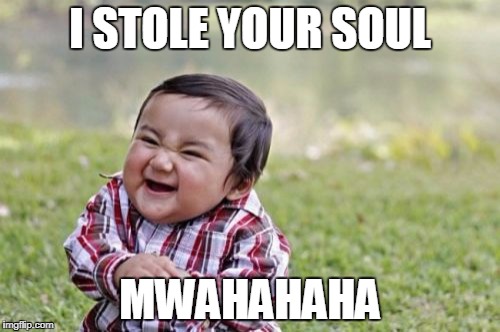 Evil Toddler Meme | I STOLE YOUR SOUL; MWAHAHAHA | image tagged in memes,evil toddler | made w/ Imgflip meme maker
