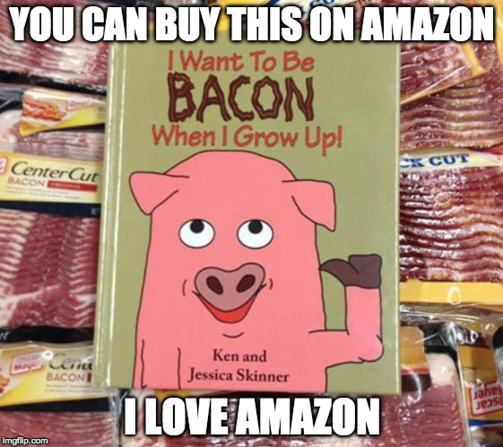 Where it all started... | YOU CAN BUY THIS ON AMAZON; I LOVE AMAZON | image tagged in iwanttobebacon,iwanttobebaconcom,bacon,amazon | made w/ Imgflip meme maker