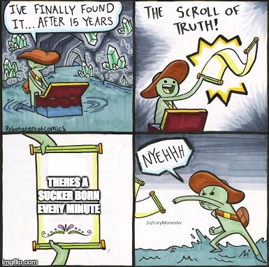 The Scroll Of Truth Meme | THERES A SUCKER BORN EVERY MINUTE | image tagged in the scroll of truth | made w/ Imgflip meme maker