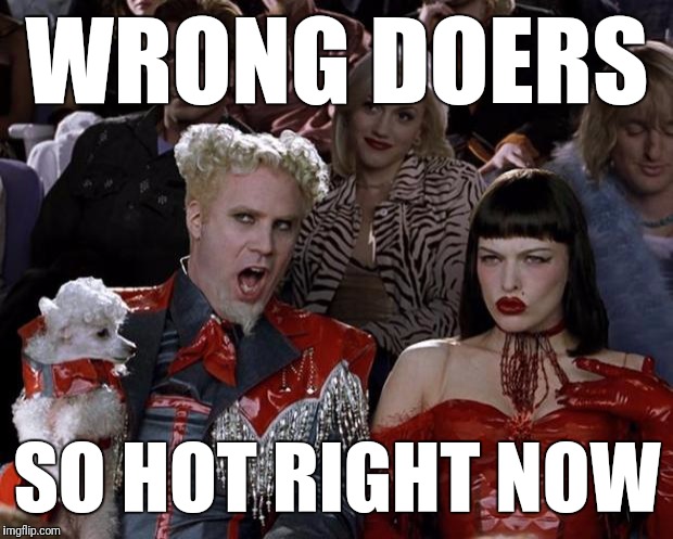 Mugatu So Hot Right Now Meme | WRONG DOERS SO HOT RIGHT NOW | image tagged in memes,mugatu so hot right now | made w/ Imgflip meme maker