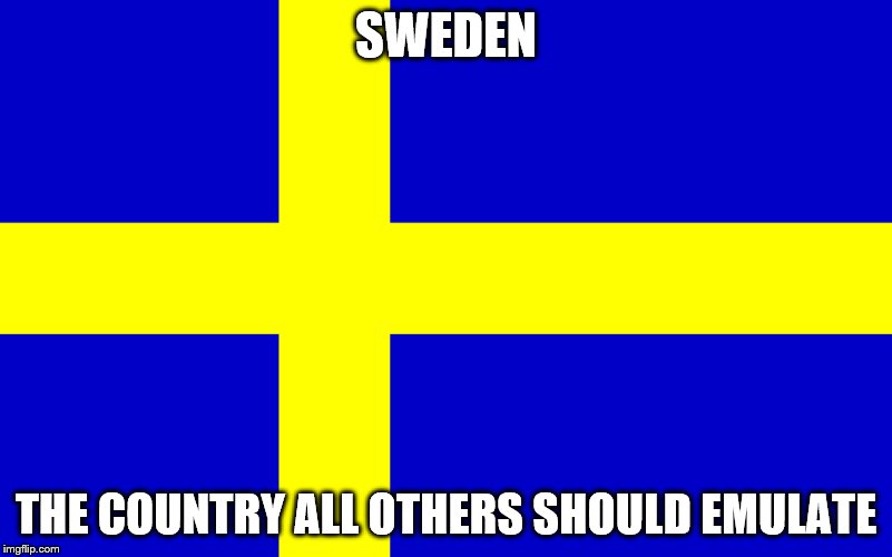 SWEDEN; THE COUNTRY ALL OTHERS SHOULD EMULATE | made w/ Imgflip meme maker