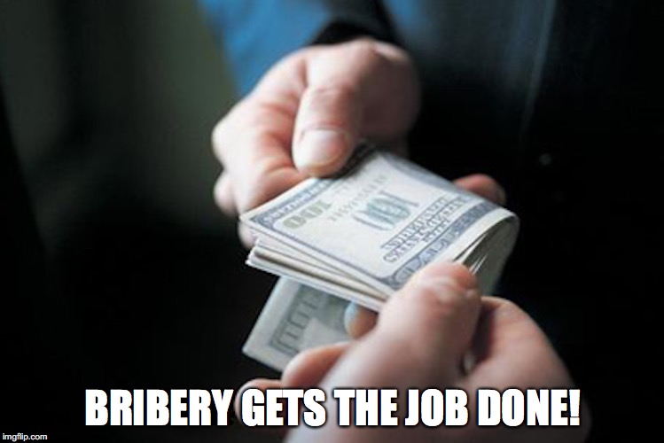 The Truth About Bribery | BRIBERY GETS THE JOB DONE! | image tagged in bribery,memes | made w/ Imgflip meme maker