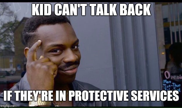 KID CAN'T TALK BACK IF THEY'RE IN PROTECTIVE SERVICES | made w/ Imgflip meme maker