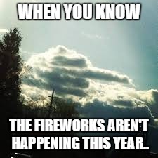 Sometimes the clouds do predict the weather.. | WHEN YOU KNOW; THE FIREWORKS AREN'T HAPPENING THIS YEAR.. | image tagged in angry little clouds,fireworks meme,no fireworks meme | made w/ Imgflip meme maker