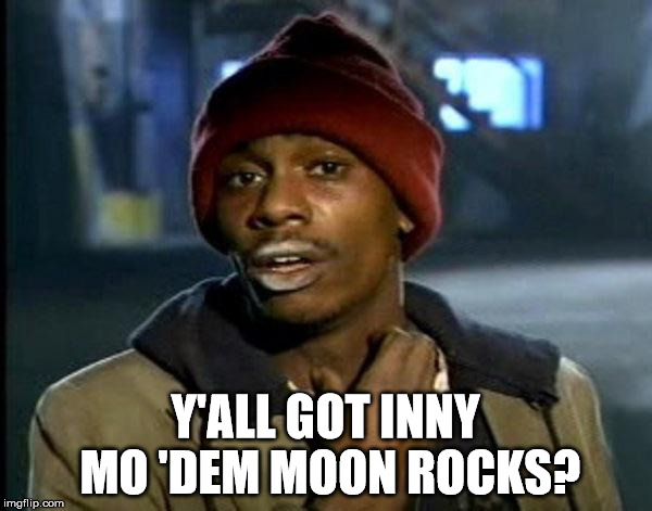 Y'all Got Any More Of That | Y'ALL GOT INNY MO 'DEM MOON ROCKS? | image tagged in memes,dave chappelle,nasa hoax,fake moon landing,lunar module,flat earth | made w/ Imgflip meme maker