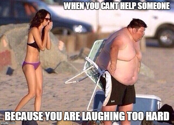 funny shit | WHEN YOU CANT HELP SOMEONE; BECAUSE YOU ARE LAUGHING TOO HARD | image tagged in funny shit | made w/ Imgflip meme maker