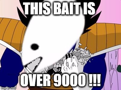 Bait over 9000!!! | THIS BAIT IS; OVER 9000 !!! | image tagged in memes,vegeta over 9000,bait,clickbait,trollbait,dragon ball z | made w/ Imgflip meme maker