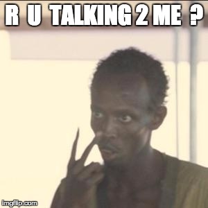 Look At Me | R  U  TALKING 2 ME  ? | image tagged in memes,look at me | made w/ Imgflip meme maker