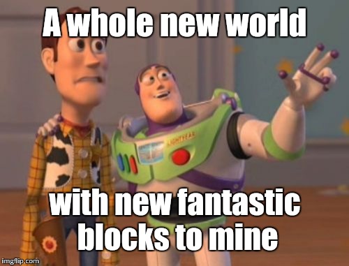 X, X Everywhere Meme | A whole new world with new fantastic blocks to mine | image tagged in memes,x x everywhere | made w/ Imgflip meme maker