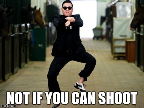 NOT IF YOU CAN SHOOT | made w/ Imgflip meme maker