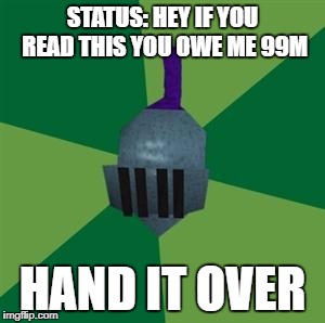 Runescape | STATUS: HEY IF YOU READ THIS YOU OWE ME 99M; HAND IT OVER | image tagged in runescape | made w/ Imgflip meme maker