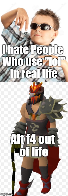 i hate people who use lol in real life | I hate People Who use "lol" in real life; Alt f4 out of life | image tagged in alt f4 out of life | made w/ Imgflip meme maker