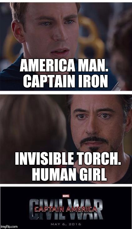 A battle of mixed up superhero pairings! | AMERICA MAN. CAPTAIN IRON; INVISIBLE TORCH. HUMAN GIRL | image tagged in memes,marvel civil war 1,funny,captain america,iron man vs captain america,humor | made w/ Imgflip meme maker