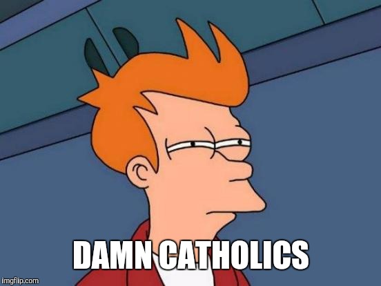 Futurama Fry Meme | DAMN CATHOLICS | image tagged in memes,futurama fry | made w/ Imgflip meme maker